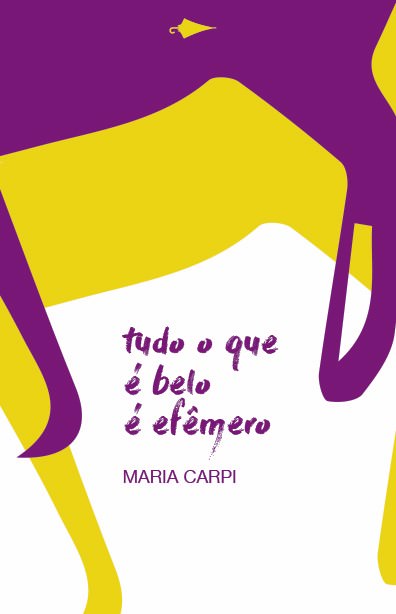 Capa livro “tudo o que é belo é efêmero“ de Maria Carpi. Divulgação.