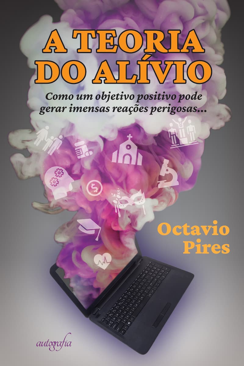 A teoria do alívio: Como um objetivo positivo pode gerar imensas reações perigosas (Autografia), de Octavio Pires. Foto: Divulgação.